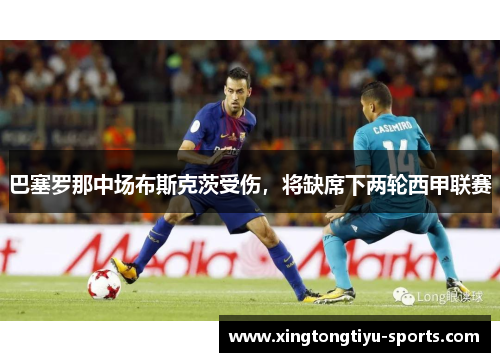 巴塞罗那中场布斯克茨受伤，将缺席下两轮西甲联赛